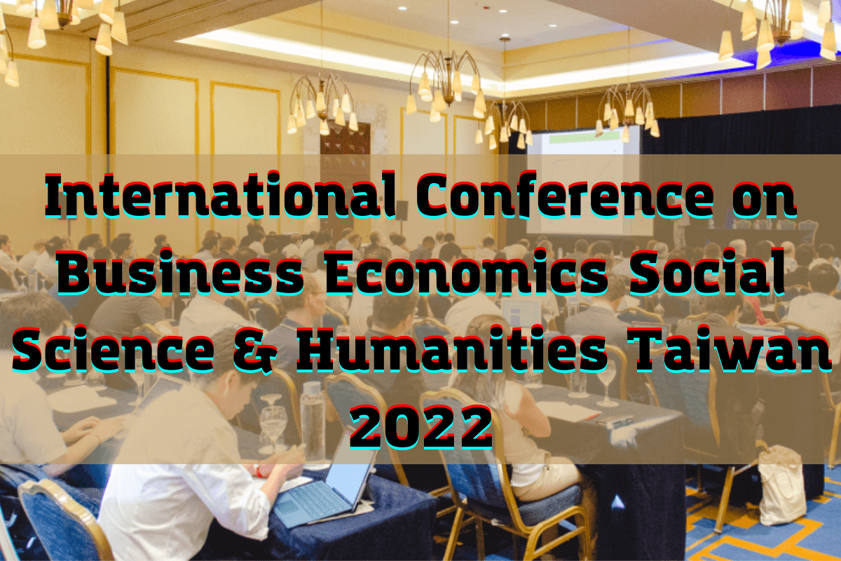 05-06 июля в Тайбэй, Тайвань, пройдёт International Conference on Business Economics Social Science & Humanities Taiwan 2022