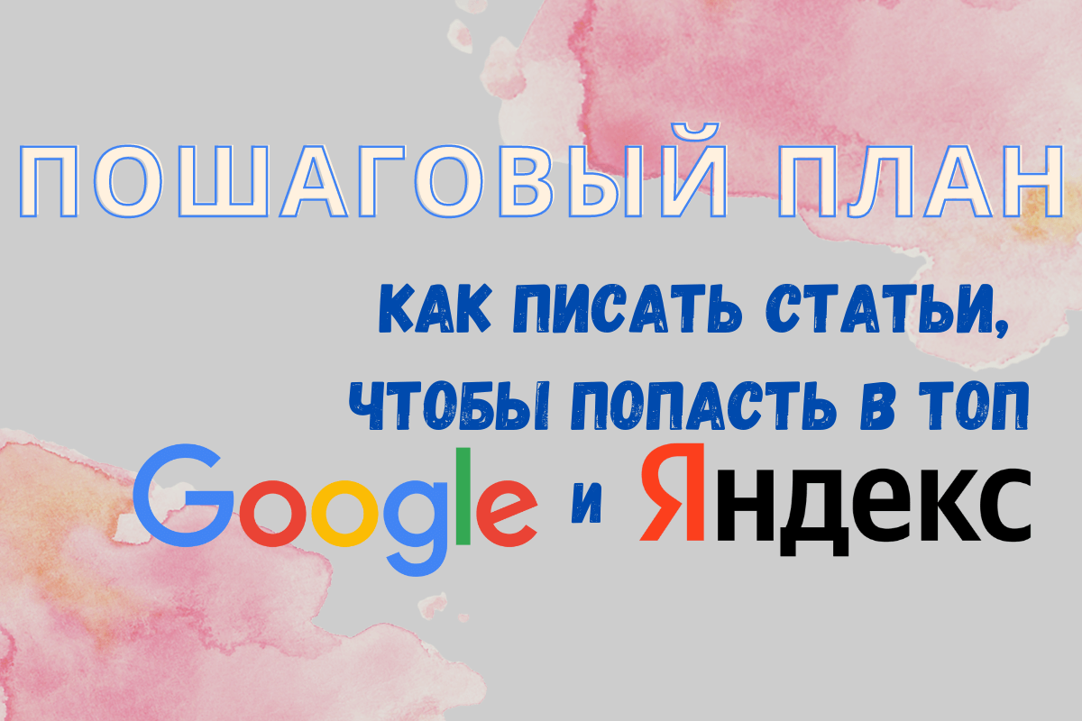 Как писать статьи, чтобы попасть в топ Google и Яндекс: пошаговый план