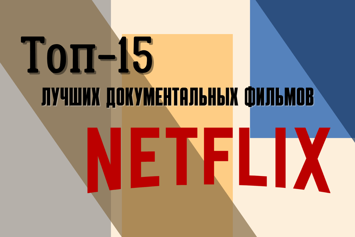 Топ-15 лучших документальных фильмов «Нетфликс»