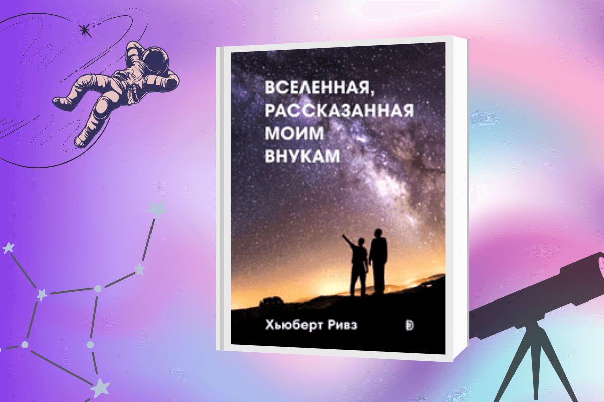 ТОП-15 лучших книг по астрономии и космологии: «Вселенная, рассказанная моим внукам», Хьюберт Ривз