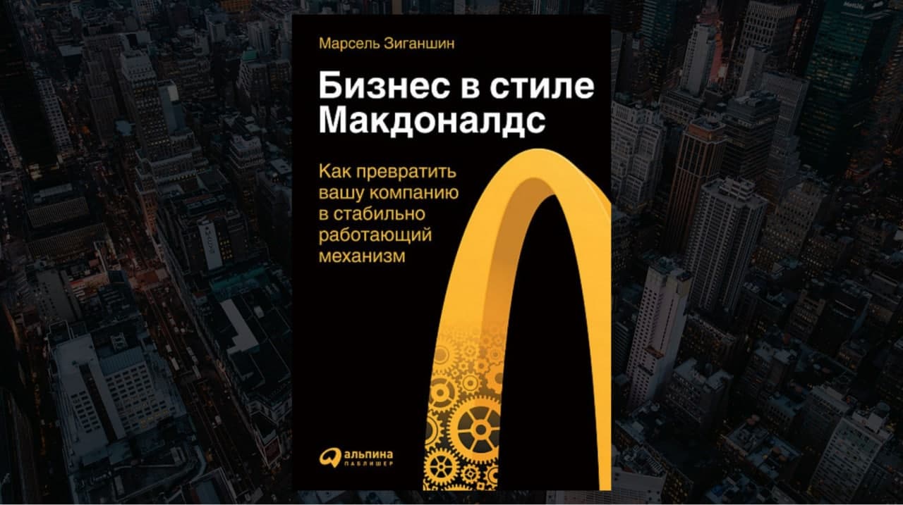 Книга «Бизнес в стиле «Макдоналдс»: Как превратить вашу компанию в стабильно работающий механизм», автор Зиганшин Марсель