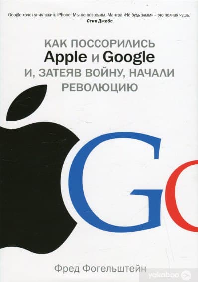Книга Фред Фогельштейн Как поссорились Google и Apple, и, затеяв войну, начали революцию