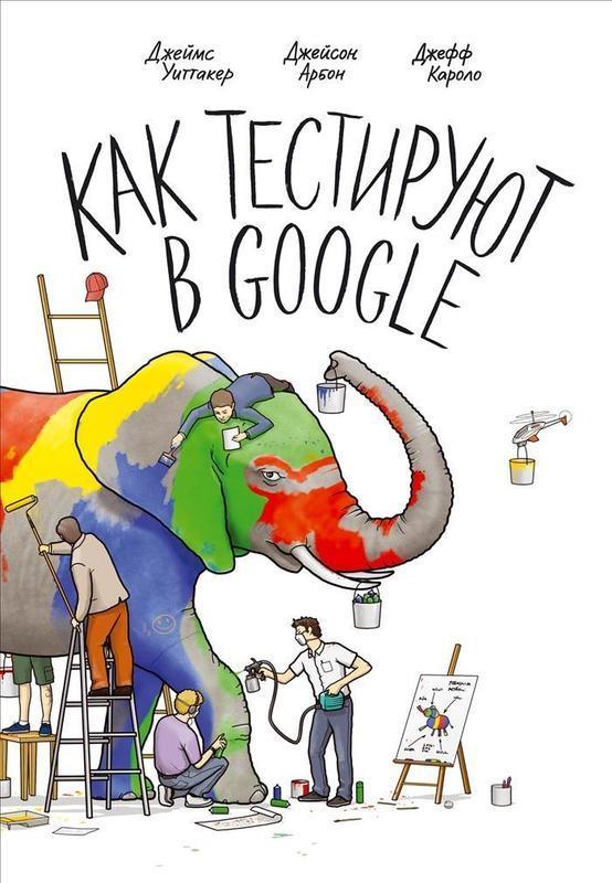 Книга «Как тестируют в Google». Джейсон Арбон, Джефф Каролло, и Уиттакер Джеймс