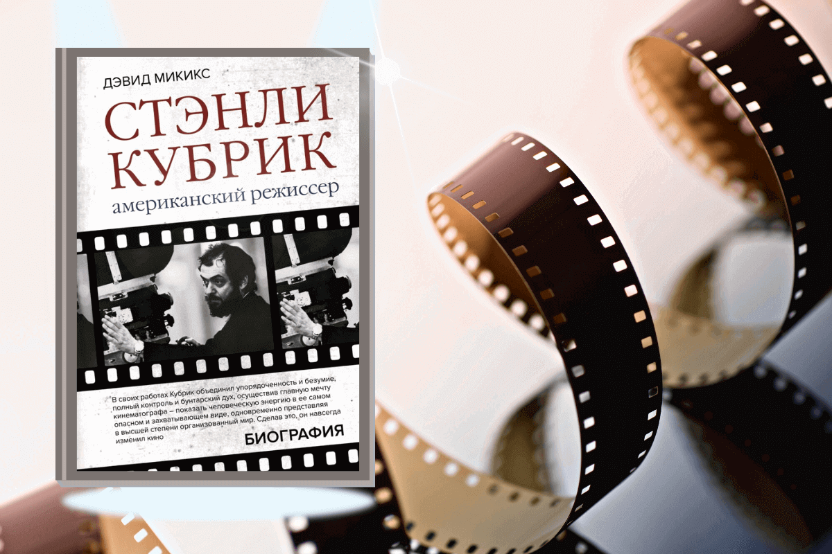 ТОП-15 лучших книг про кино и киноиндустрию: «Стэнли Кубрик. Американский кинорежиссер», Дэвид Микикс