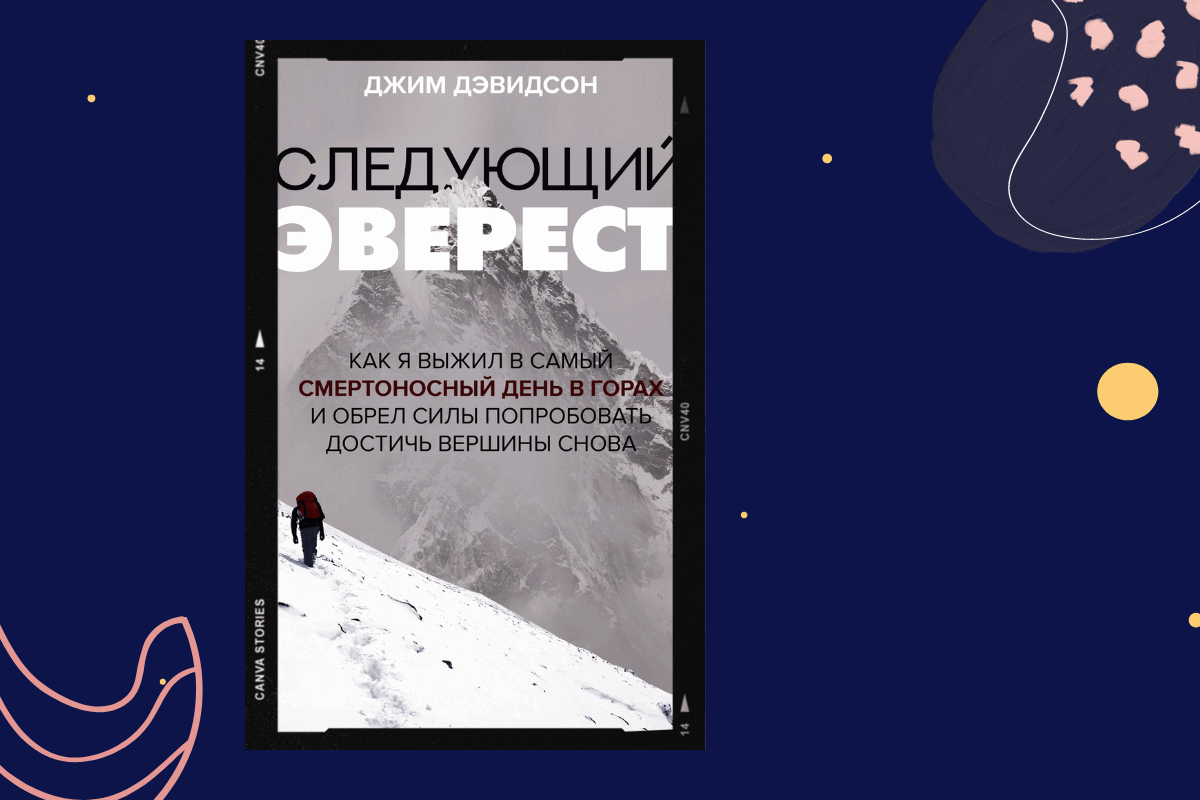ТОП-15 книг про трагедии и катастрофы: «Следующий Эверест. Как я выжил в самый смертоносный день в горах и обрел силы попробовать достичь вершины снова», Джим Дэвидсон