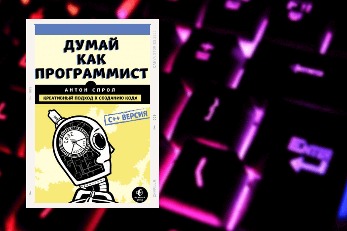 Топ-15 книг про программирование: «Думай как программист. Креативный подход к созданию кода. C++ версия», Антон Спрол
