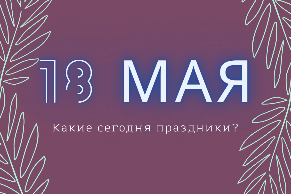 19 мая: какие праздники отмечают в этот день (Полный список) | linDEAL.