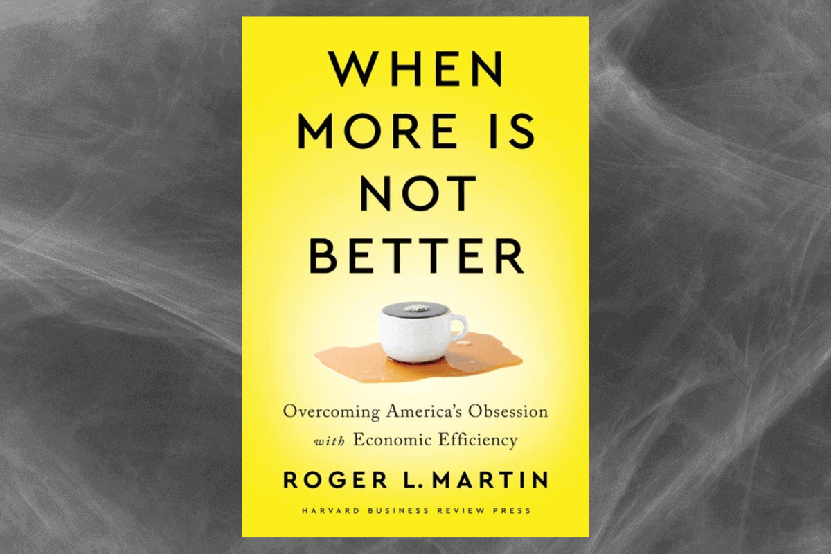 Лучшие книги 2021 года о бизнесе: «When More is Not Better: Overcoming America’s Obsession with Economic Efficiency». Роджер Мартин