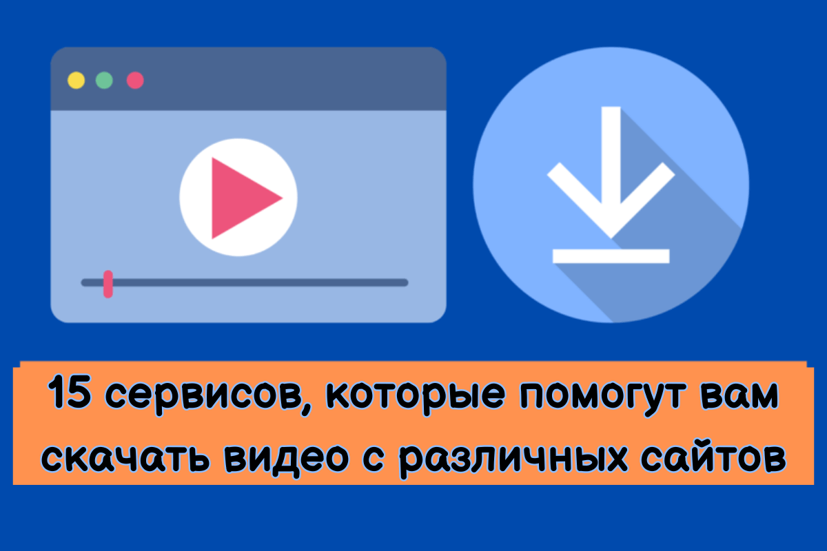 Топ сервисов, которые помогут вам скачать видео с различных сайтов