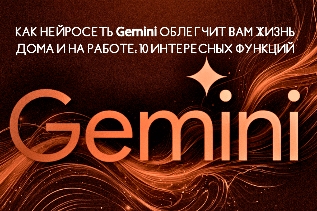 Как нейросеть Gemini облегчит вам жизнь дома и на работе