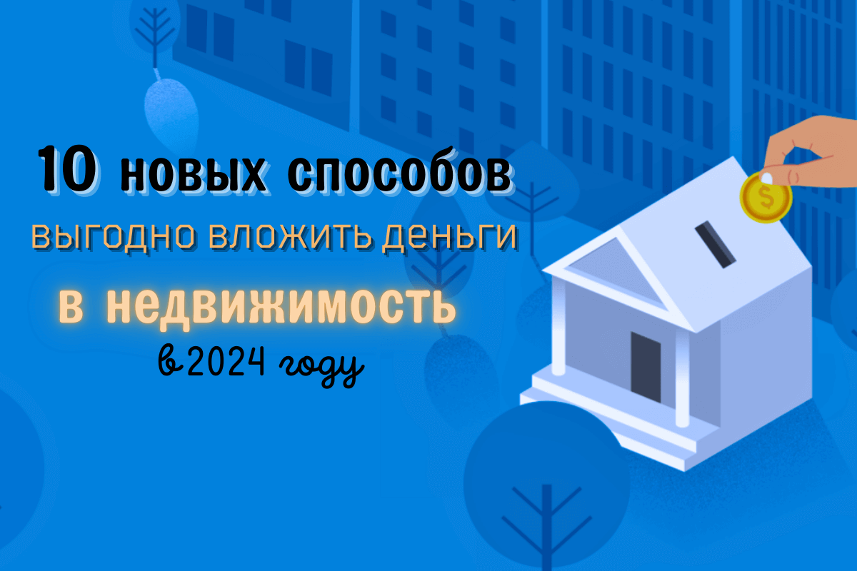 10 новых способов выгодно вложить деньги в недвижимость