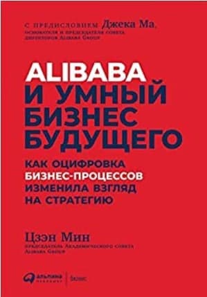 Книга «Alibaba и умный бизнес будущего. Как оцифровка бизнес-процессов изменила взгляд на стратегию» Цзэн Мин